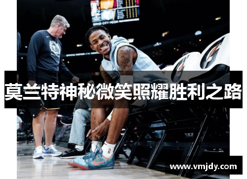 莫兰特神秘微笑照耀胜利之路